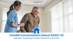 A nurse helps an older man walk in a bright room; text references an OASIS–E2 episode about function, hybrid care, and medbridge.