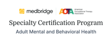 Medbridge and AOTA logos above the title “Specialty Certification Program, Adult Mental and Behavioral Health.”.